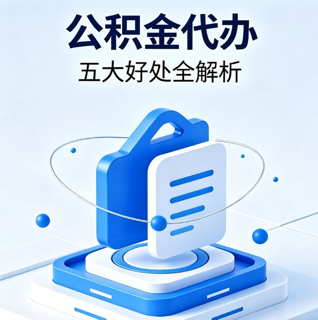 鹰潭公积金代办到底值不值?这5大好处让你少走弯路
